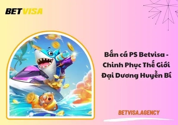 Bắn cá PS Betvisa