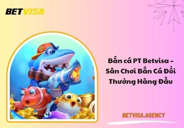 Bắn cá PT Betvisa